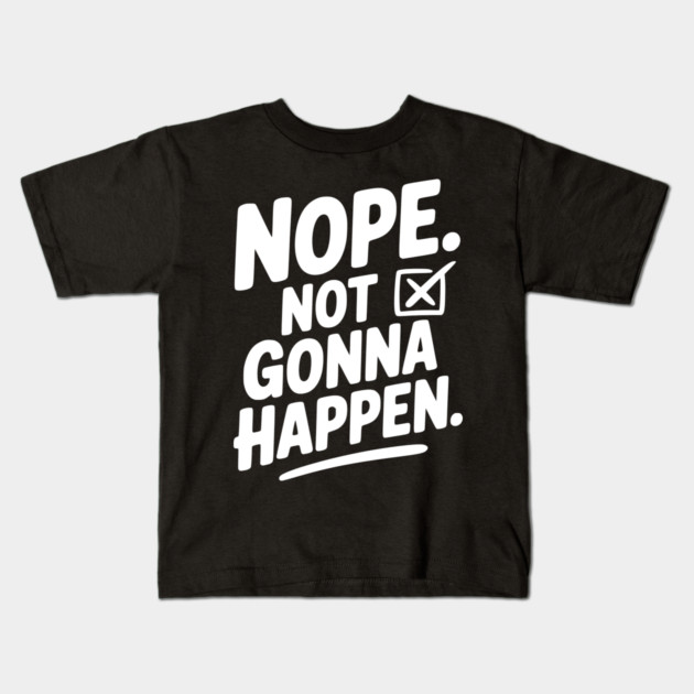 Nope. Not Gonna Happen. Kids T-Shirt by Frank Ring