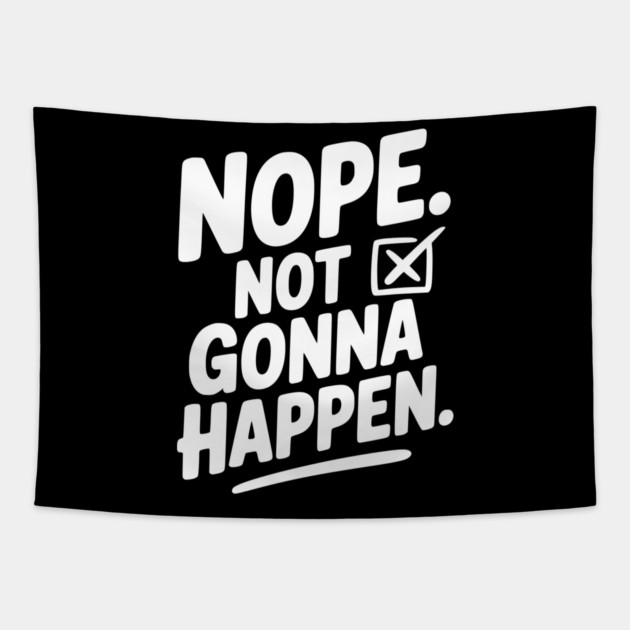 Nope. Not Gonna Happen. Tapestry by Frank Ring