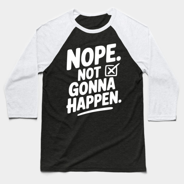 Nope. Not Gonna Happen. Baseball T-Shirt by Frank Ring