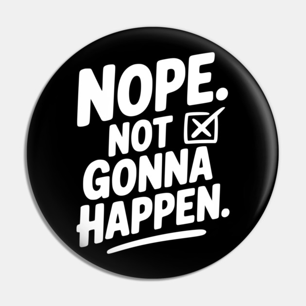 Nope. Not Gonna Happen. Pin by Frank Ring