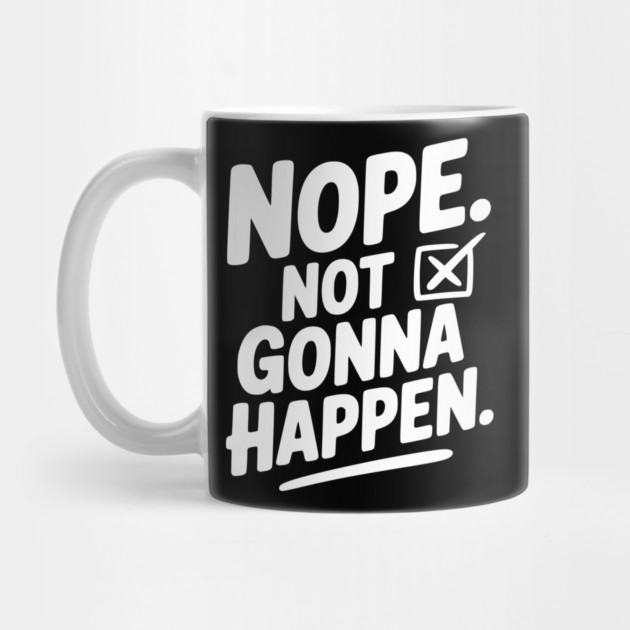 Nope. Not Gonna Happen. by Frank Ring