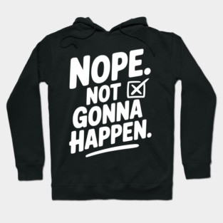 Nope. Not Gonna Happen. Hoodie