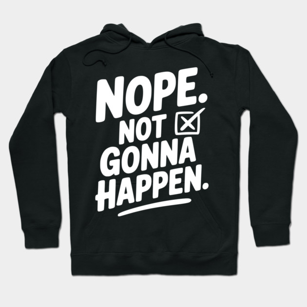 Nope. Not Gonna Happen. Hoodie by Frank Ring