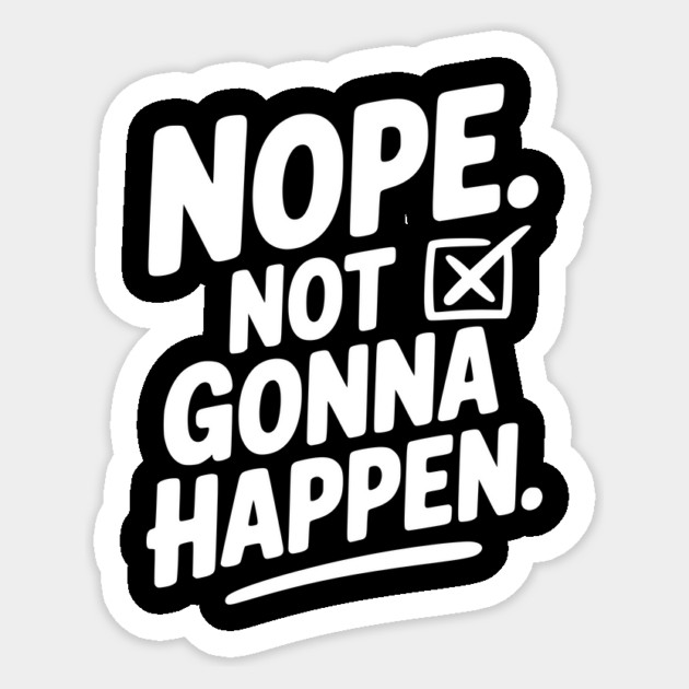 Nope. Not Gonna Happen. Sticker by Frank Ring
