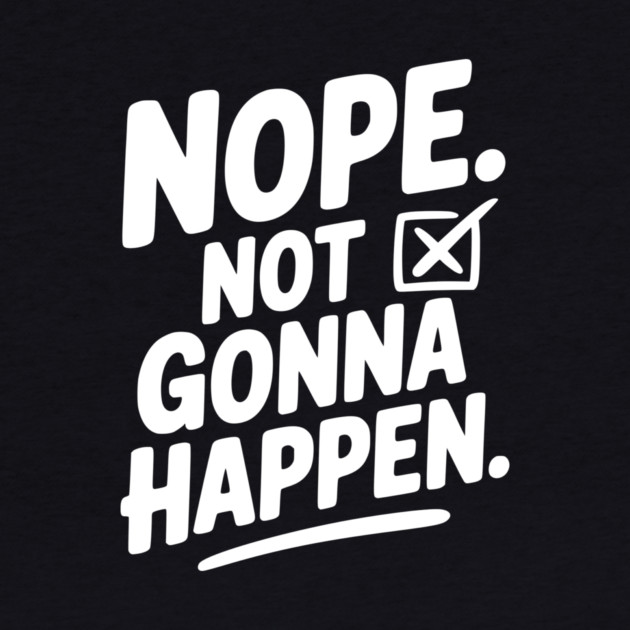 Nope. Not Gonna Happen. by Frank Ring