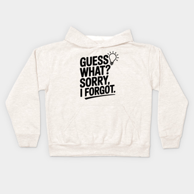 Guess What? Sorry, I Forgot. Kids Hoodie by Frank Ring