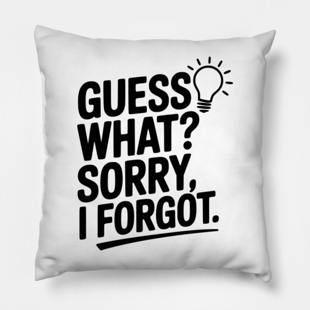 Guess What? Sorry, I Forgot. Pillow by Frank Ring