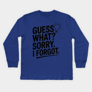 Guess What? Sorry, I Forgot. Kids Long Sleeve T-Shirt