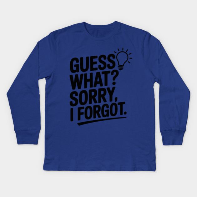 Guess What? Sorry, I Forgot. Kids Long Sleeve T-Shirt by Frank Ring