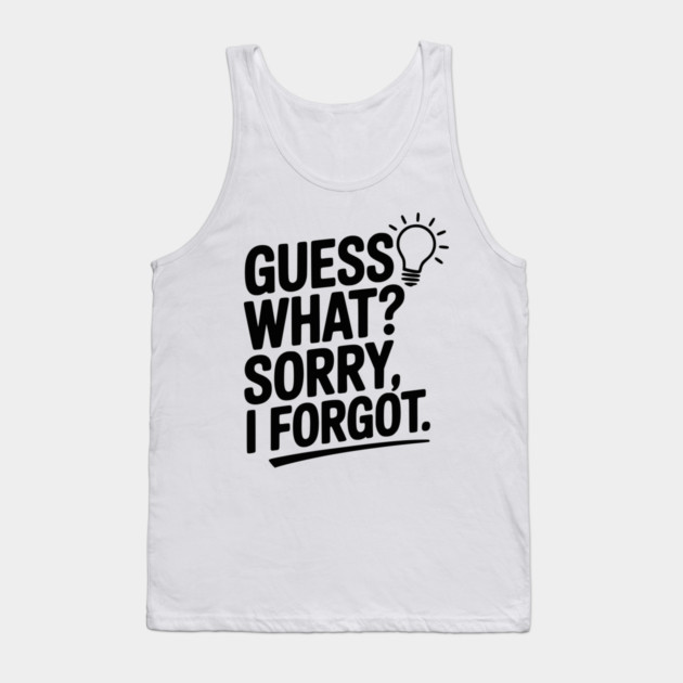 Guess What? Sorry, I Forgot. Tank Top by Frank Ring