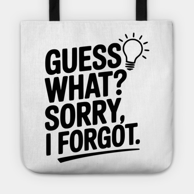 Guess What? Sorry, I Forgot. Tote by Frank Ring