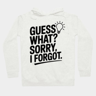 Guess What? Sorry, I Forgot. Hoodie