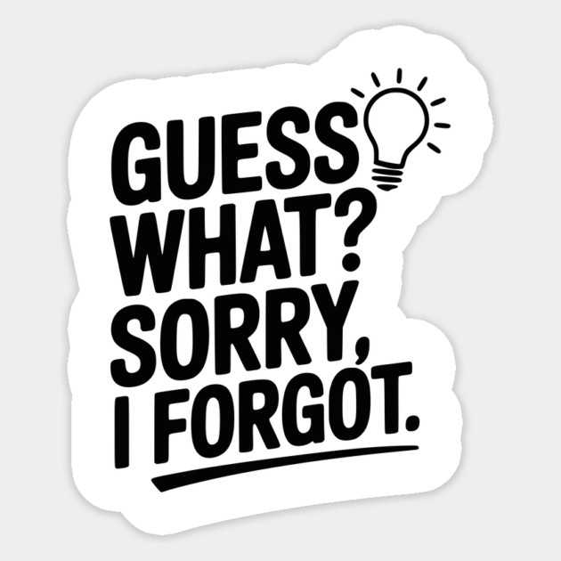 Guess What? Sorry, I Forgot. Sticker by Frank Ring