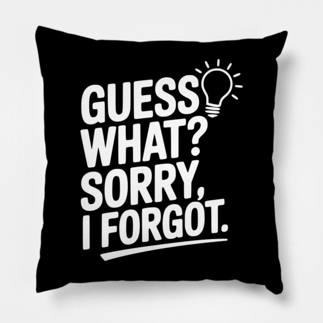 Guess What? Sorry, I Forgot. Pillow by Frank Ring