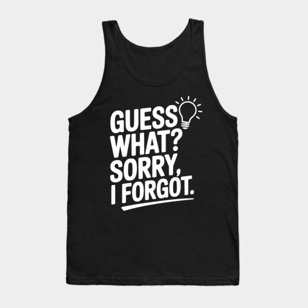 Guess What? Sorry, I Forgot. Tank Top by Frank Ring