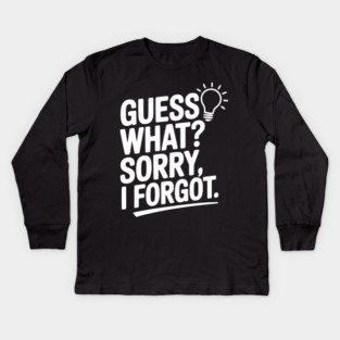 Guess What? Sorry, I Forgot. Kids Long Sleeve T-Shirt