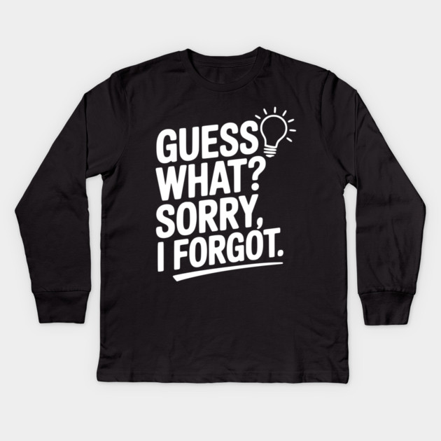 Guess What? Sorry, I Forgot. Kids Long Sleeve T-Shirt by Frank Ring
