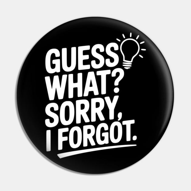 Guess What? Sorry, I Forgot. Pin by Frank Ring