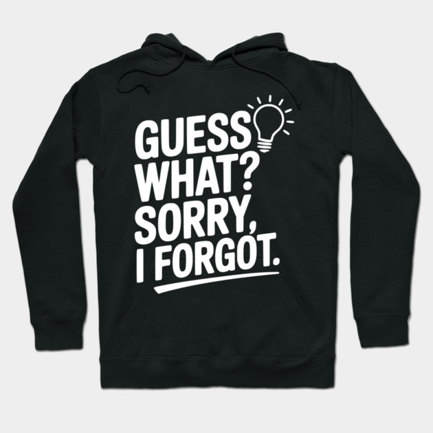 Guess What? Sorry, I Forgot. Hoodie by Frank Ring