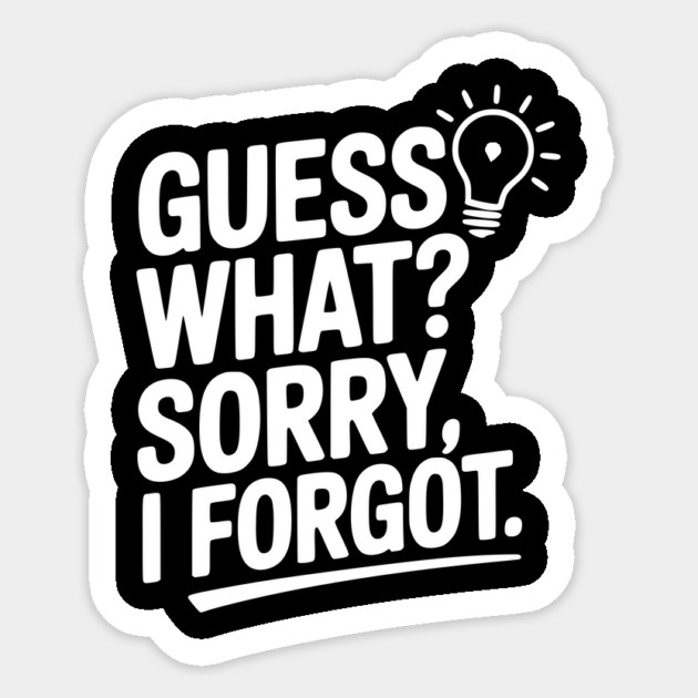 Guess What? Sorry, I Forgot. Sticker by Frank Ring
