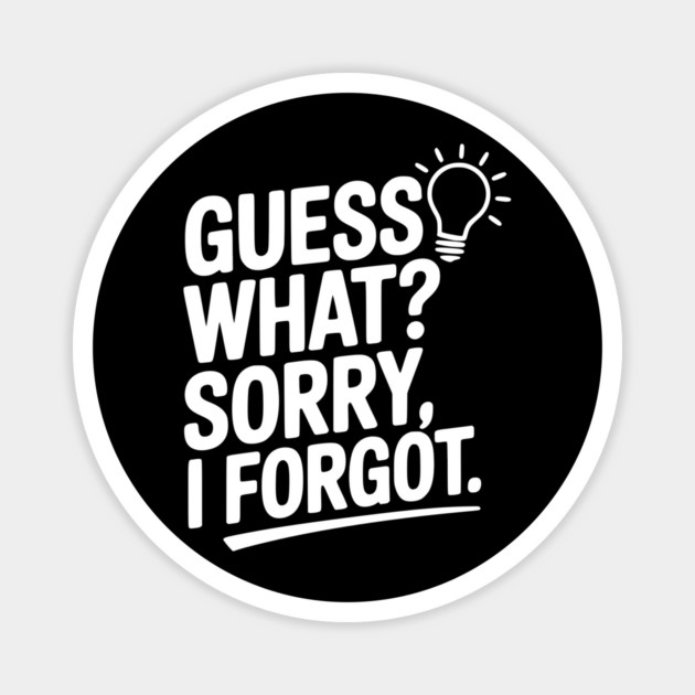 Guess What? Sorry, I Forgot. Magnet by Frank Ring