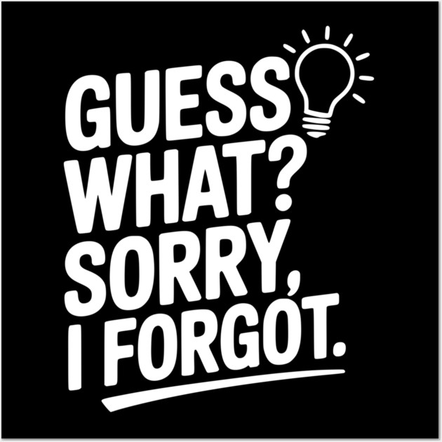 Guess What? Sorry, I Forgot. Wall Art by Frank Ring