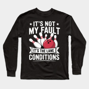 It_s Not My Fault It_s The Lane Conditions Bowler Bowling Long Sleeve T-Shirt