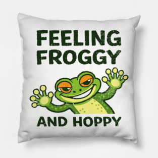 Feeling Froggy and Hoppy Cute Silly Attitude Pillow