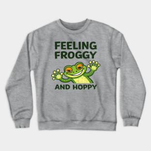 Feeling Froggy and Hoppy Cute Silly Attitude Crewneck Sweatshirt