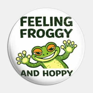 Feeling Froggy and Hoppy Cute Silly Attitude Pin