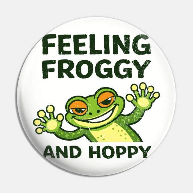 Feeling Froggy and Hoppy Cute Silly Attitude Pin by Anticorporati