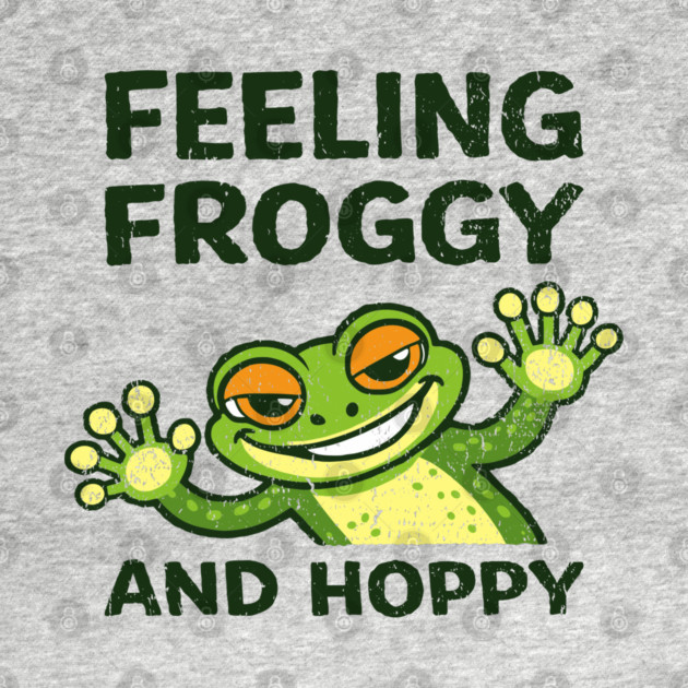 Feeling Froggy and Hoppy Cute Silly Attitude by Anticorporati