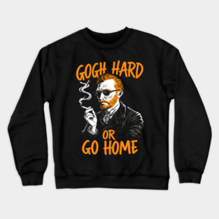 Gogh Hard or Go Home Rule Breaker Meme Pun Crewneck Sweatshirt