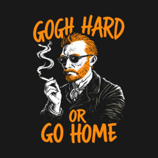 Gogh Hard or Go Home Rule Breaker Meme Pun T-Shirt