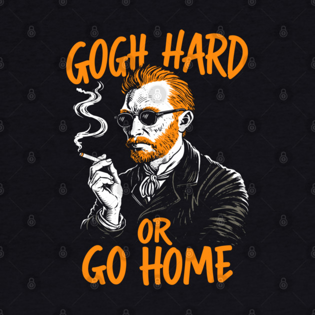 Gogh Hard or Go Home Rule Breaker Meme Pun by Anticorporati