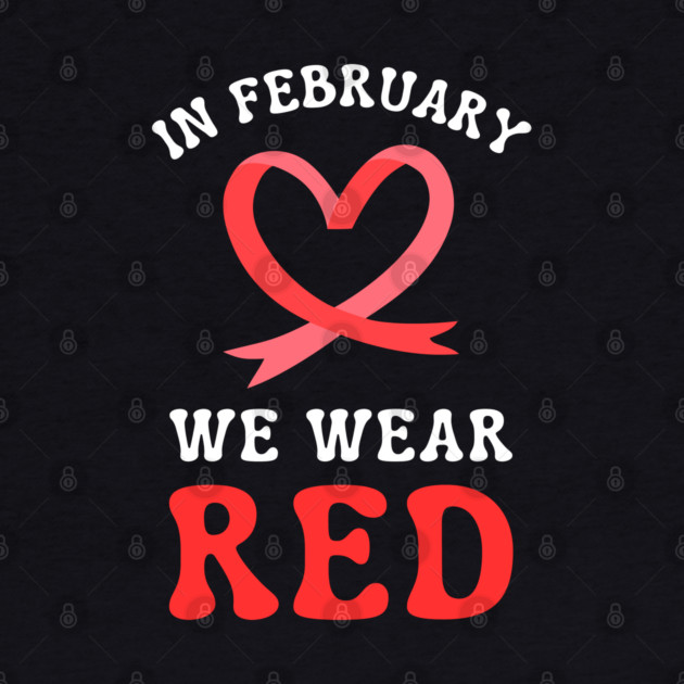 in-february-we-wear-red by Creatifly Graphic Tees