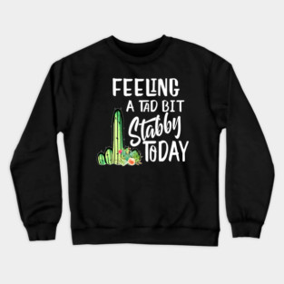 Feeling A Tad Bit Stabby Today Crewneck Sweatshirt
