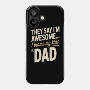They Say Im Awesome I Blame My Kids Dad Sarcastic Parenting Phone Case