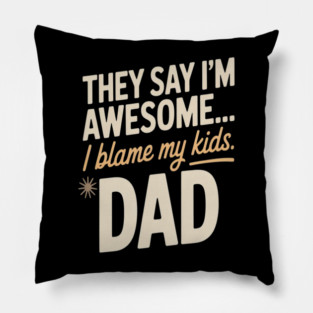 They Say Im Awesome I Blame My Kids Dad Sarcastic Parenting Pillow