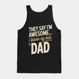 They Say Im Awesome I Blame My Kids Dad Sarcastic Parenting Tank Top