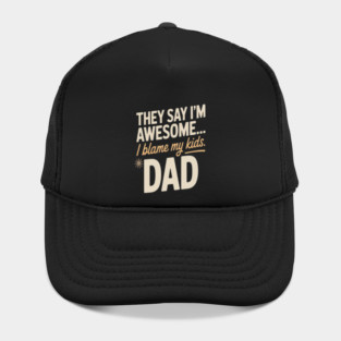 They Say Im Awesome I Blame My Kids Dad Sarcastic Parenting Hat