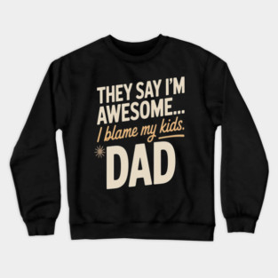 They Say Im Awesome I Blame My Kids Dad Sarcastic Parenting Crewneck Sweatshirt