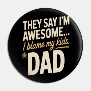 They Say Im Awesome I Blame My Kids Dad Sarcastic Parenting Pin