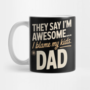 They Say Im Awesome I Blame My Kids Dad Sarcastic Parenting Mug