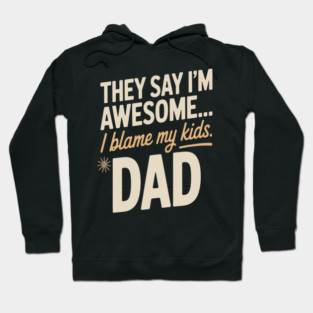 They Say Im Awesome I Blame My Kids Dad Sarcastic Parenting Hoodie