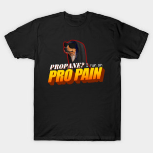 Propane I Run On Pro Pain T-Shirt