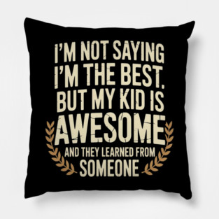 My Kid Got It From Me Proud Parenting Pillow