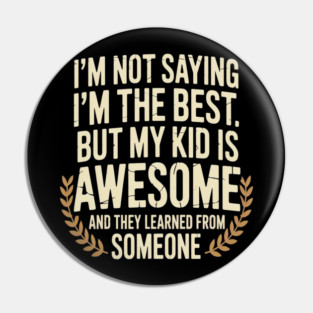 My Kid Got It From Me Proud Parenting Pin