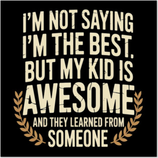 My Kid Got It From Me Proud Parenting Posters and Art