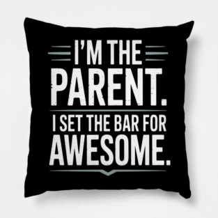 Im The Parent I Set The Bar For Awesome Sarcastic Parenting Pillow